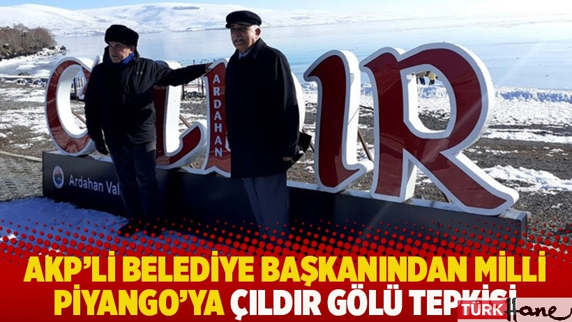 AKP'li belediye başkanından Milli Piyango'ya Çıldır Gölü tepkisi