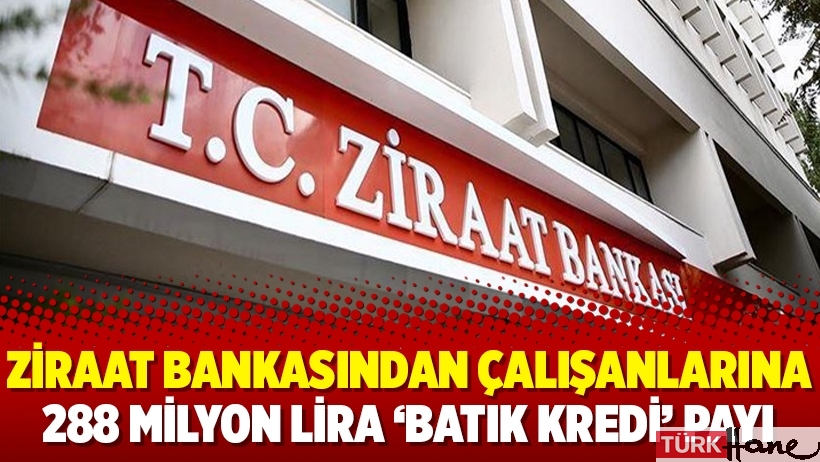 Ziraat Bankasından çalışanlarına 288 milyon lira ‘batık kredi’ payı