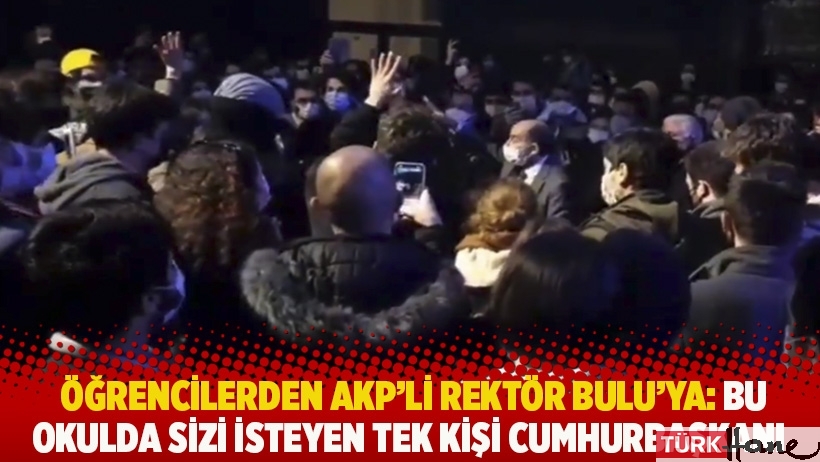 Öğrencilerden AKP'li rektör Bulu'ya: Bu okulda sizi isteyen tek kişi Cumhurbaşkanı