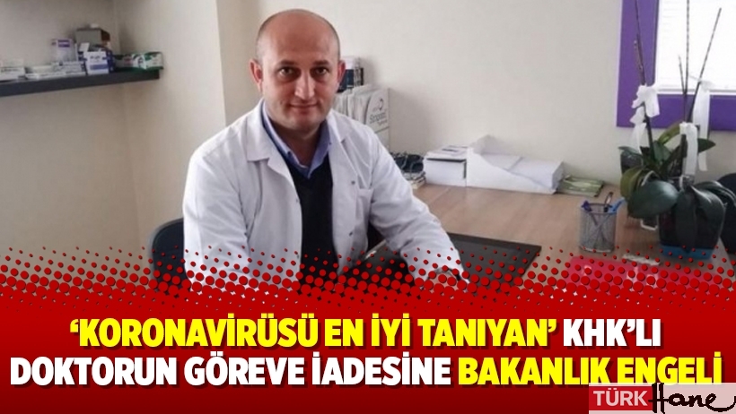‘Koronavirüsü en iyi tanıyan’ KHK’lı doktorun göreve iadesine Bakanlık engeli