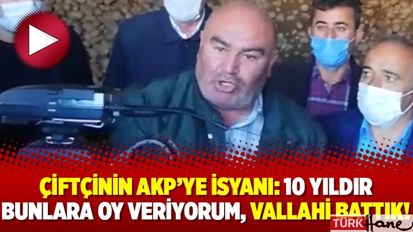Çiftçinin AKP’ye isyanı: 10 yıldır bunlara oy veriyorum, vallahi battık!