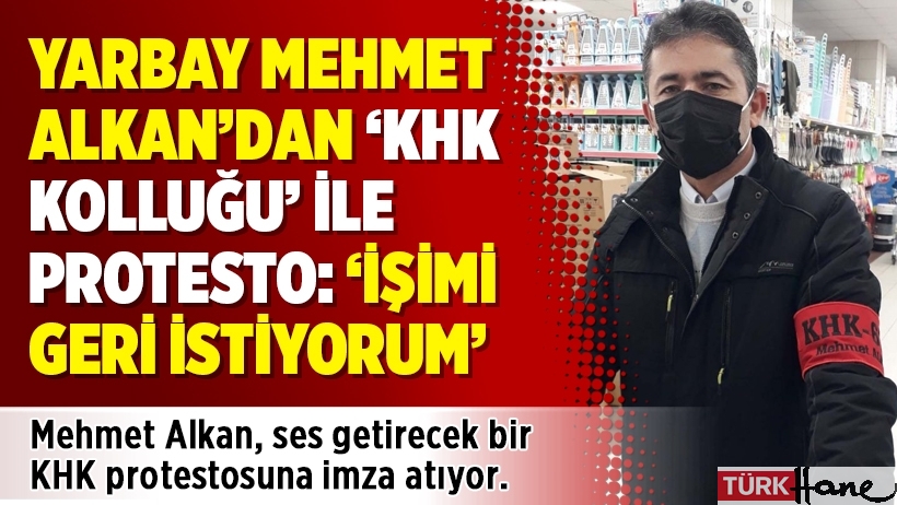 Yarbay Mehmet Alkan’dan ‘KHK kolluğu’ ile protesto: ‘İşimi geri istiyorum’