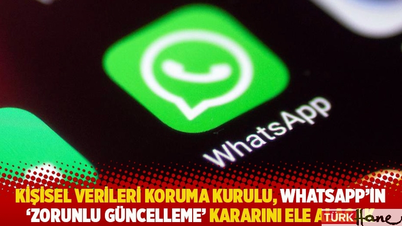 Kişisel Verileri Koruma Kurulu, WhatsApp'ın 'zorunlu güncelleme' kararını ele alacak