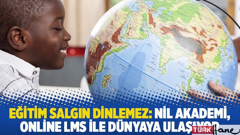 Eğitim salgın dinlemez: Nil Akademi, Online LMS üzerinden dünyaya ulaşıyor