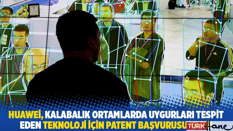 Huawei, kalabalık ortamlarda Uygurları tespit eden teknoloji için patent başvurusu yaptı