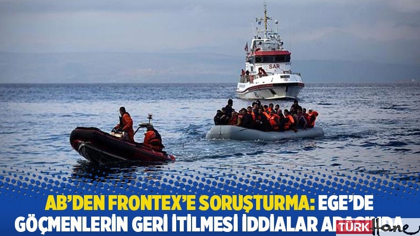 AB'den Frontex'e soruşturma: Ege'de göçmenlerin geri itilmesi iddialar arasında