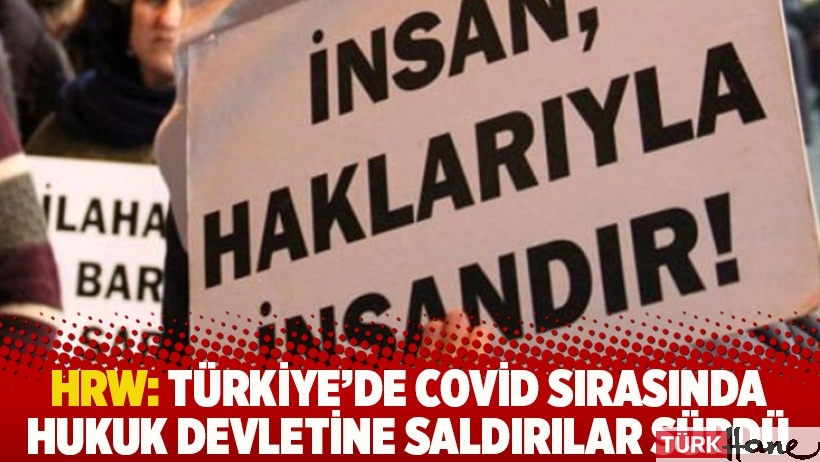 HRW: Türkiye'de Covid sırasında hukuk devletine saldırılar sürdü