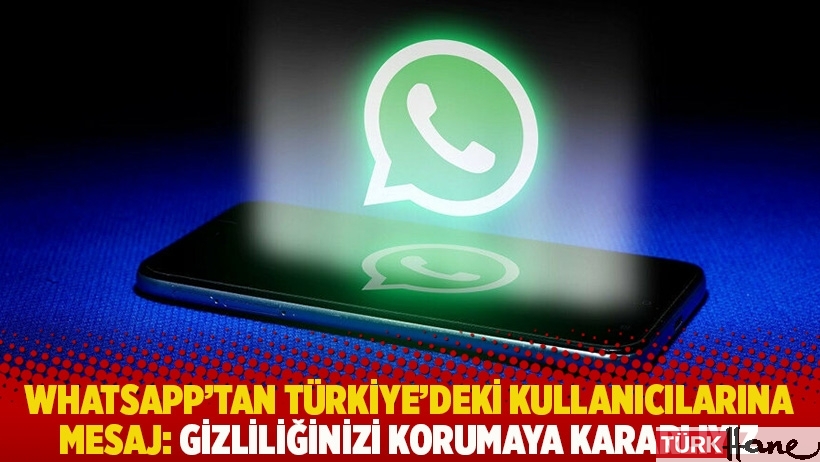 WhatsApp'tan Türkiye'deki kullanıcılarına mesaj: Gizliliğinizi korumaya kararlıyız