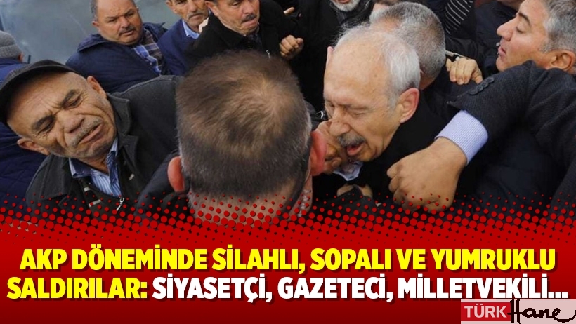 AKP döneminde silahlı, sopalı ve yumruklu saldırılar: Siyasetçi, gazeteci, milletvekili…