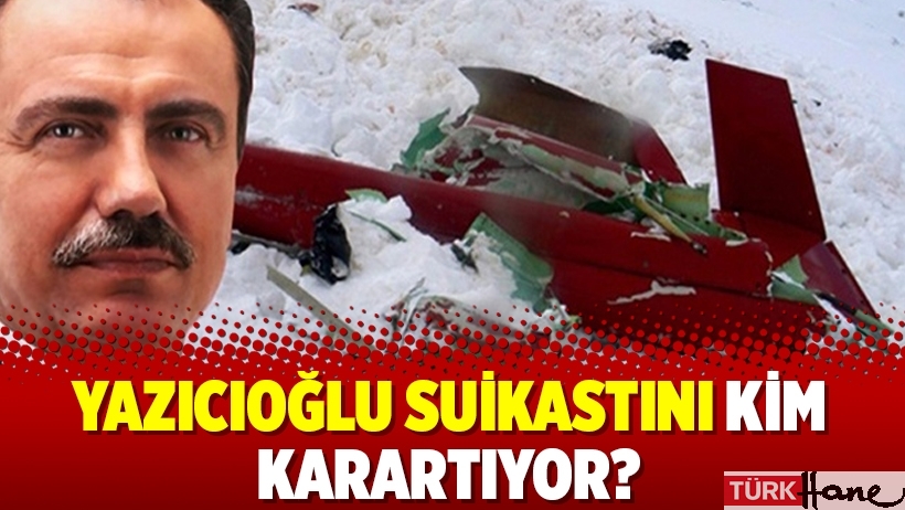 Yazıcıoğlu suikastını kim karartıyor? 