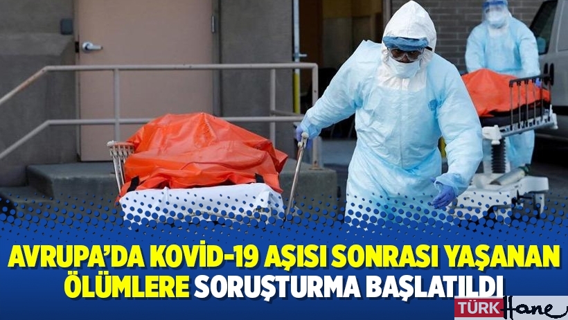 Avrupa’da Kovid-19 aşısı sonrası yaşanan ölümlere soruşturma başlatıldı