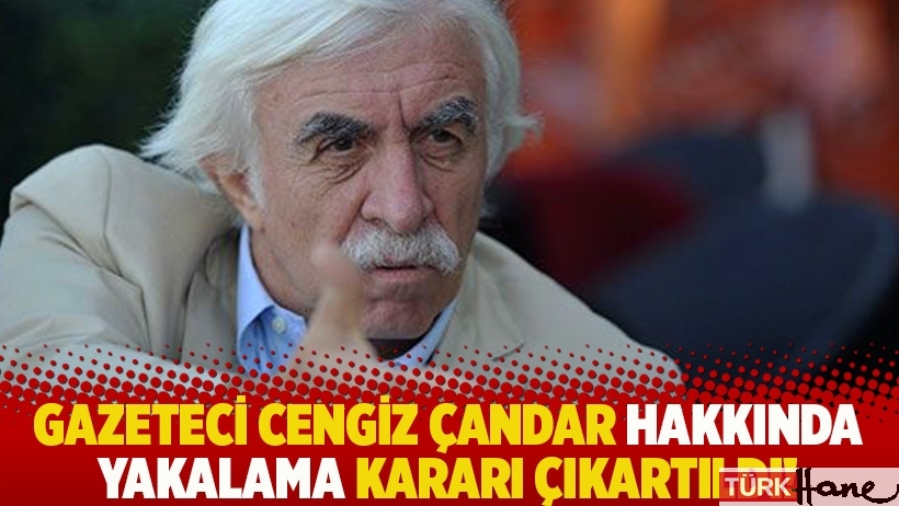 Gazeteci Cengiz Çandar hakkında yakalama kararı çıkartıldı!