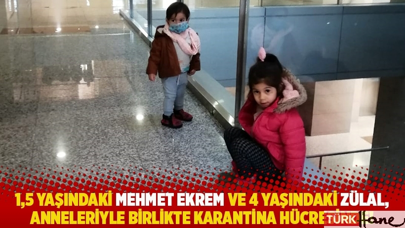 1,5 yaşındaki Mehmet Ekrem ve 4 yaşındaki Zülal, anneleriyle birlikte karantina hücresinde!