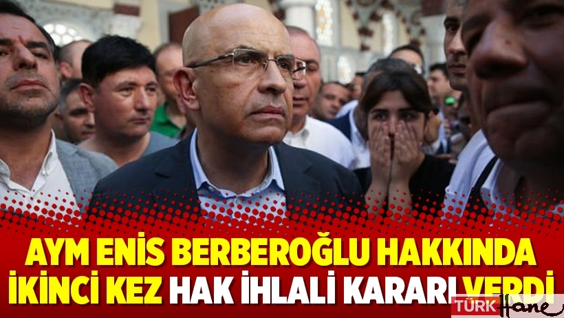 AYM Enis Berberoğlu hakkında ikinci kez hak ihlali kararı verdi