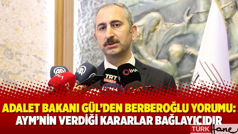 Adalet Bakanı Gül’den Berberoğlu yorumu: AYM’nin verdiği kararlar bağlayıcıdır
