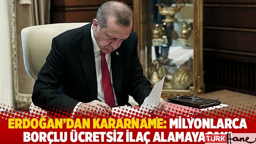 Erdoğan'dan kararname: Milyonlarca borçlu ücretsiz ilaç alamayacak!