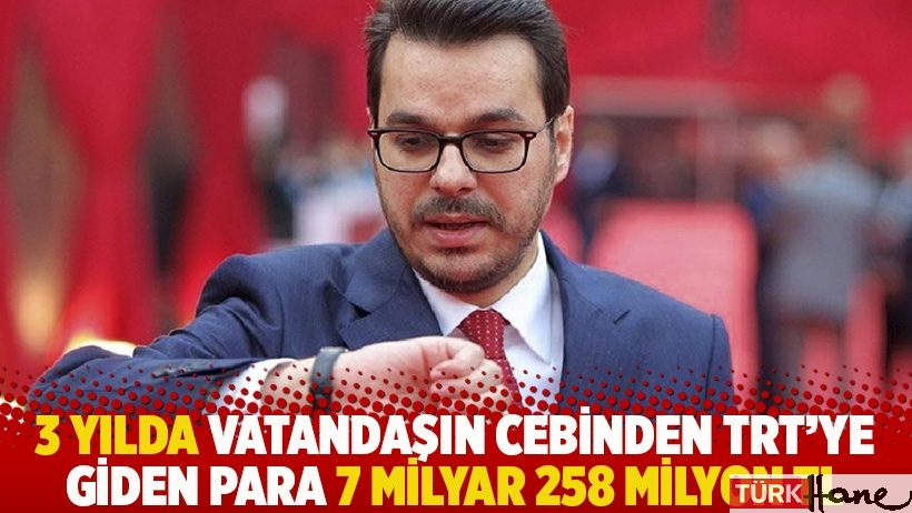 3 yılda vatandaşın cebinden TRT'ye giden para 7 milyar 258 milyon TL