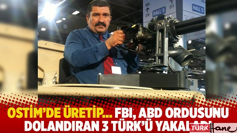 OSTİM’de üretip... FBI, ABD ordusunu dolandıran 3 Türk'ü yakaladı