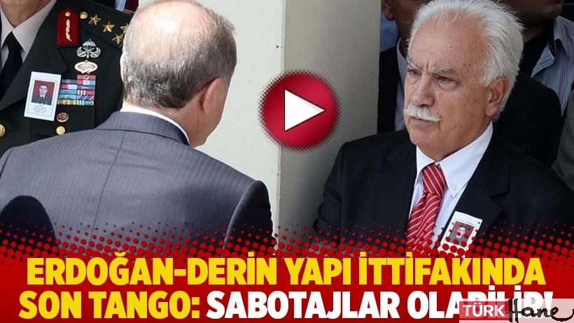Erdoğan-Derin Yapı ittifakında son tango: Sabotajlar olabilir!