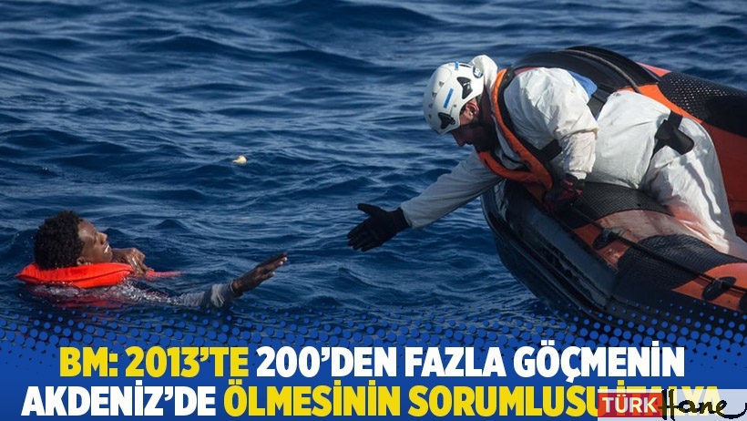 BM: 2013'te 200'den fazla göçmenin Akdeniz'de ölmesinin sorumlusu İtalya