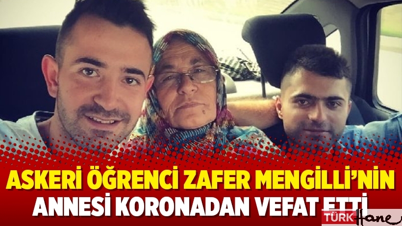 Tutuklu Askeri öğrenci Zafer Mengilli’nin annesi koronadan vefat etti
