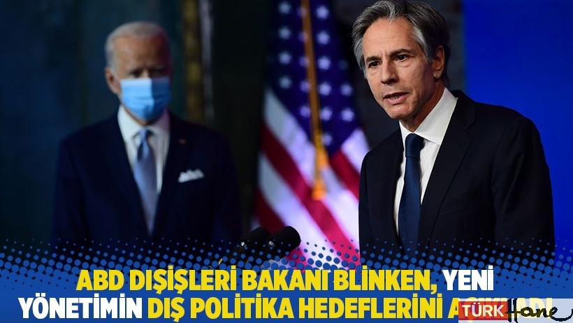 ABD Dışişleri Bakanı Blinken, yeni yönetimin dış politika hedeflerini açıkladı