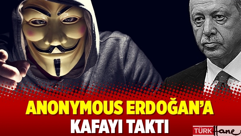 Anonymous Erdoğan’a kafayı taktı
