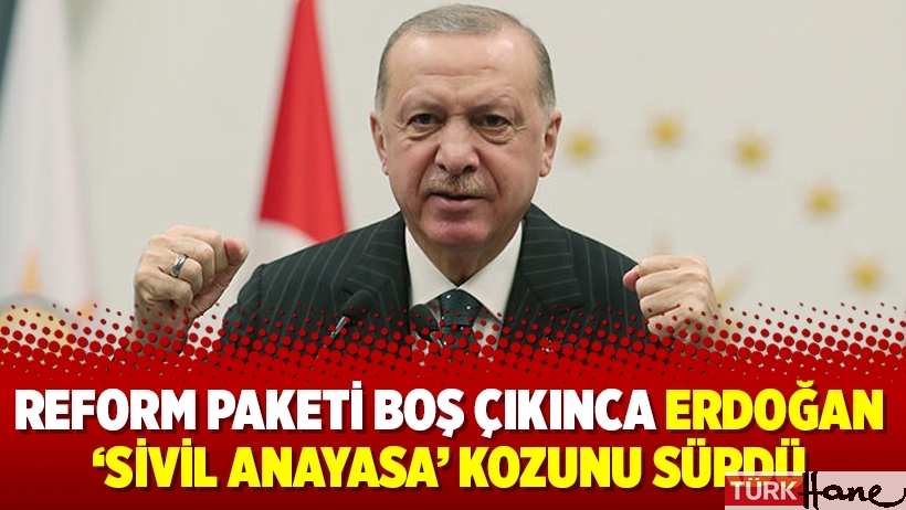 Reform paketi boş çıkınca Erdoğan ‘sivil anayasa’ kozunu sürdü
