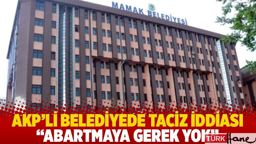 AKP’li belediyede taciz iddiası: Abartmaya gerek yok