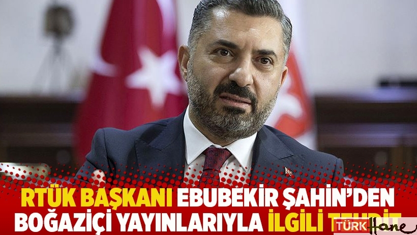 RTÜK Başkanı Ebubekir Şahin'den Boğaziçi yayınlarıyla ilgili tehdit