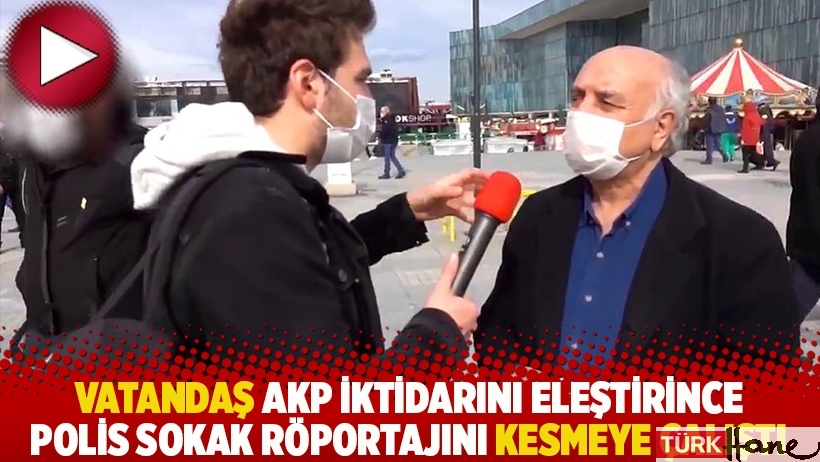 Vatandaş AKP iktidarını eleştirince polis sokak röportajını kesmeye çalıştı