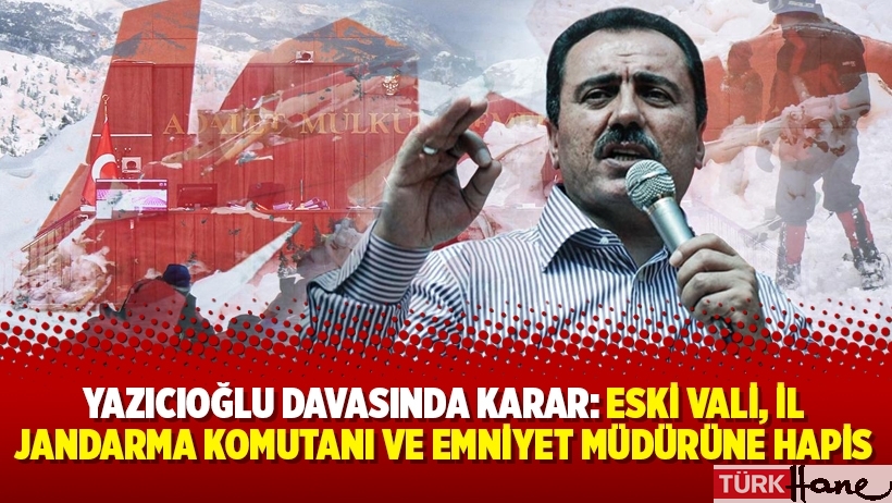 Yazıcıoğlu davasında karar: Eski vali, il jandarma komutanı ve emniyet müdürüne hapis