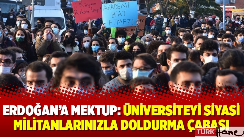 Erdoğan’a mektup: Üniversiteyi siyasi militanlarınızla doldurma çabası
