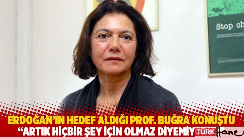 Erdoğan'ın hedef aldığı Prof. Buğra konuştu: Artık hiçbir şey için olmaz diyemiyoruz