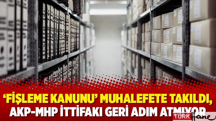 ‘Fişleme kanunu’ muhalefete takıldı, AKP-MHP ittifakı geri adım atmıyor