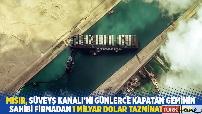 Mısır, Süveyş Kanalı'nı günlerce kapatan geminin sahibi firmadan 1 milyar dolar tazminat istiyor