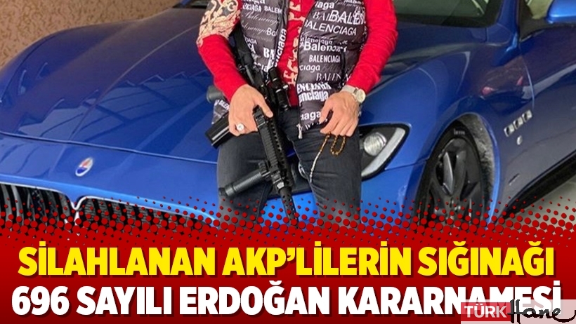 Silahlanan AKP’lilerin sığınağı 696 sayılı Erdoğan kararnamesi
