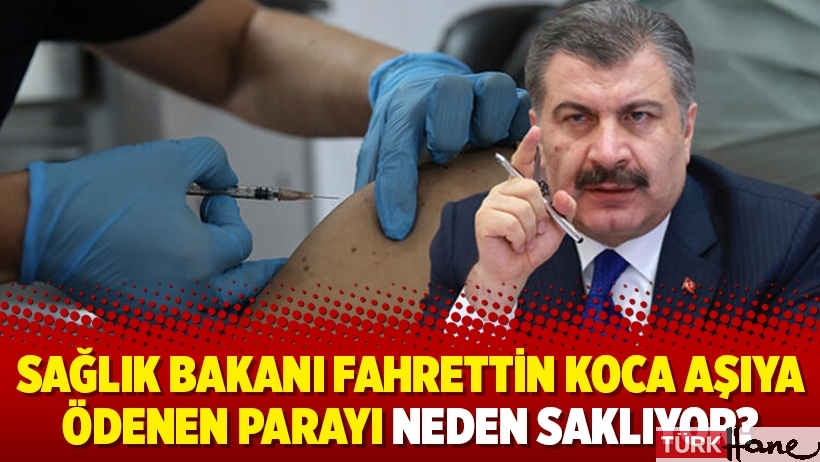 Sağlık Bakanı Fahrettin Koca aşıya ödenen parayı neden saklıyor?