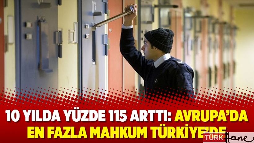 10 yılda yüzde 115 arttı: Avrupa’da en fazla mahkum Türkiye’de