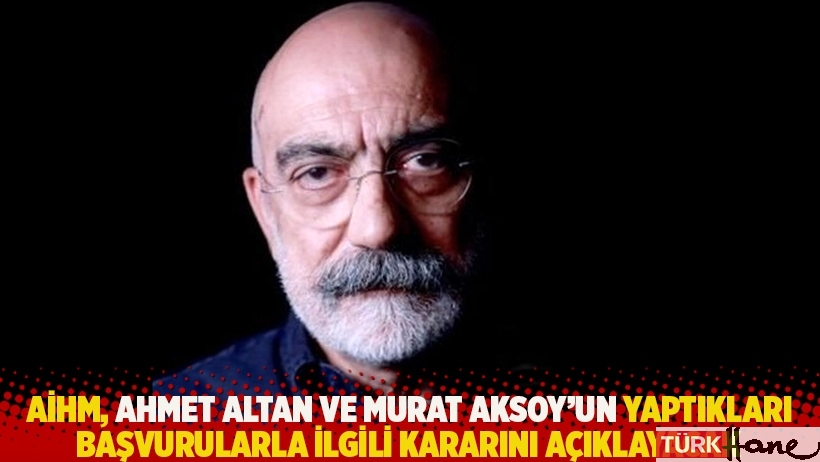 AİHM, Ahmet Altan ve Murat Aksoy’un yaptıkları başvurularla ilgili kararını açıklayacak
