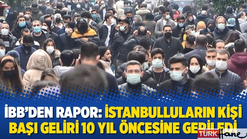 İBB’den rapor: İstanbulluların kişi başı geliri 10 yıl öncesine geriledi