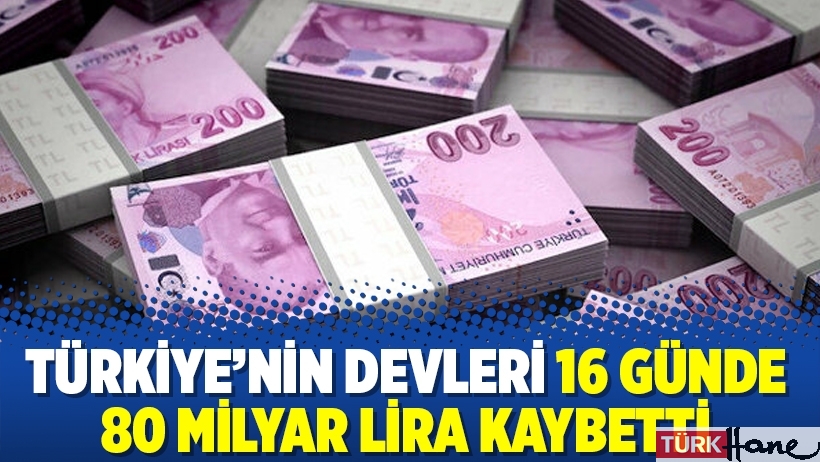 Türkiye’nin devleri 16 günde 80 milyar lira kaybetti