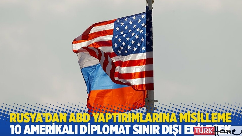 Rusya'dan ABD yaptırımlarına misilleme: 10 Amerikalı diplomat sınır dışı edilecek