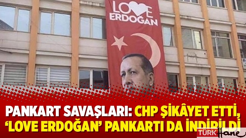 Pankart savaşları: CHP şikâyet etti, ‘Love Erdoğan’ pankartı da indirildi