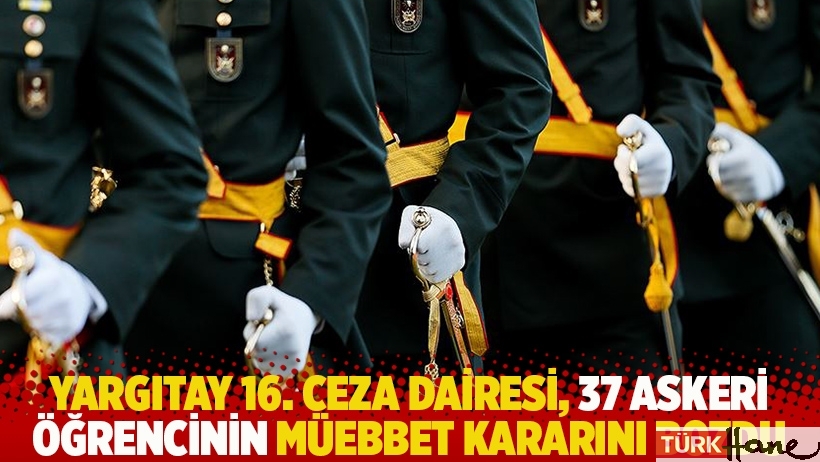Yargıtay 16. Ceza Dairesi, 37 askeri öğrencinin müebbet kararını bozdu