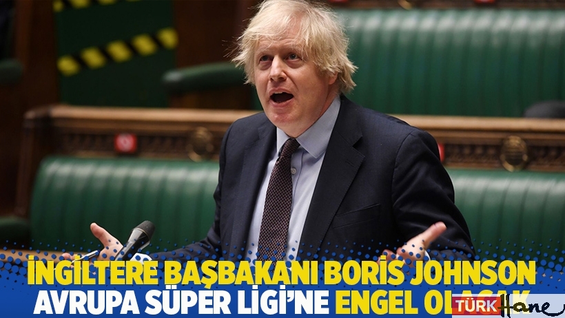 İngiltere Başbakanı Boris Johnson, Avrupa Süper Ligi’ne engel olacak