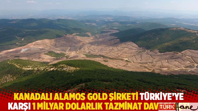 Kanadalı Alamos Gold şirketi Türkiye’ye karşı 1 milyar dolarlık tazminat davası açtı