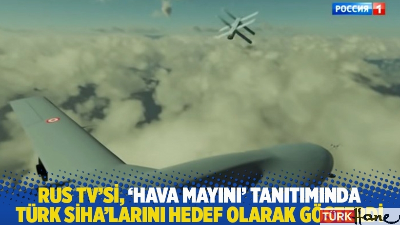 Rus TV'si, ‘hava mayını’ tanıtımında Türk SİHA’larını hedef olarak gösterdi