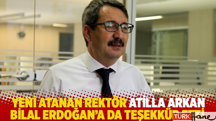 Yeni atanan rektör Atilla Arkan, Bilal Erdoğan'a da teşekkür etti
