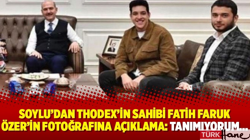 Soylu'dan Thodex'in sahibi Fatih Faruk Özer'in fotoğrafına açıklama: Tanımıyorum...